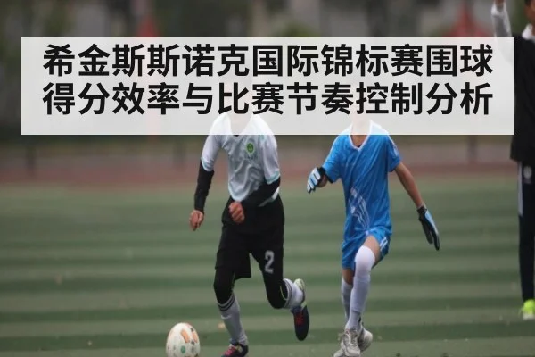 希金斯斯诺克国际锦标赛围球得分效率与比赛节奏控制分析